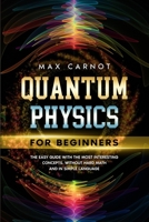 Quantum Physics for Beginners: The Easy Guide with The Most Interesting Concepts. Without Hard Math and in Simple Language. B088BGLFQG Book Cover