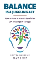Balance Is A Juggling Act: How to Start a Mental Revolution For A Change In Thought null Book Cover