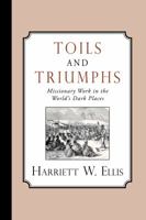 Toils and Triumphs: Missionary Work in the World's Dark Places 1935626515 Book Cover