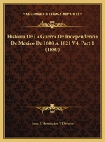 Historia De La Guerra De Independencia De Mexico De 1808 A 1821 V4, Part 1 (1880) 116773078X Book Cover
