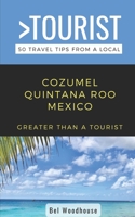 Greater Than a Tourist- Cozumel Quintana Roo Mexico: 50 Travel Tips from a Local B0C9K6JHKR Book Cover