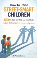 How to Raise Street-Smart Children: 201 Practical Life Skills and Smart Rules to Help Your Child Build Confidence, Awareness, and Independence B0GWXS45ZT Book Cover