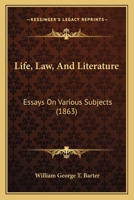 Life, Law, And Literature: Essays On Various Subjects 1164897756 Book Cover