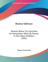 Boston Subways: Remarks Before The Committee On Metropolitan Affairs By Thomas N. Hart, Mayor Of Boston 1120865336 Book Cover