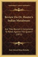 Review on Dr. Hunter's Indian Musalmans; are They Bound in Conscience to Rebel Against the Queen? 143749269X Book Cover