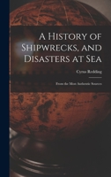 A History of Shipwrecks, and Disasters at Sea: From the Most Authentic Sources 1017639388 Book Cover