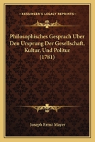 Philosophisches Gesprach Uber Den Ursprung Der Gesellschaft, Kultur, Und Politur (1781) 1120019028 Book Cover