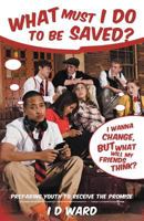 What Must I Do to Be Saved?: Preparing Youth to Receive the Promise 1449755410 Book Cover