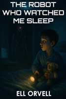 The Robot Who Watched Me Sleep (Dark Space) B0F9L43F4C Book Cover