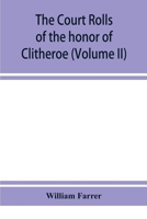The court rolls of the honor of Clitheroe in the county of Lancaster (Volume II) 9353928788 Book Cover