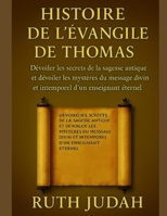 HISTOIRE DE L'ÉVANGILE DE THOMAS:: Dévoiler les secrets de la sagesse antique et dévoiler les mystères du message divin et intemporel d'un enseignant éternel (French Edition) B0FL133LB2 Book Cover