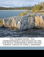 The Croker Papers: The Correspondence and Diaries of the Late Right Honourable John Wilson Croker. Edited by Louis J. Jennings Volume 3 3744715957 Book Cover