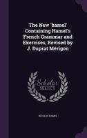 The New 'Hamel' Containing Hamel's French Grammar and Exercises, Revised by J. Duprat Merigon 1165123967 Book Cover