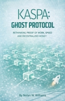 Kaspa: Ghost Protocol: Rethinking Proof of Work, Speed, and Decentralized Money B0GHJ5L7NF Book Cover
