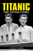 Titanic: The Tennis Story 1937559041 Book Cover