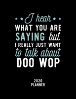 I Hear What You Are Saying I Really Just Want To Talk About Doo Wop 2020 Planner: Doo Wop Fan 2020 Calendar, Funny Design, 2020 Planner for Doo Wop Lover, Christmas Gift for Doo Wop Lover 1674860382 Book Cover