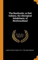 The Beothucks, or Red Indians, the Aboriginal Inhabitants, of Newfoundland 0342793470 Book Cover