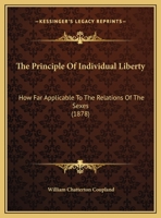 The Principle Of Individual Liberty: How Far Applicable To The Relations Of The Sexes 1120917867 Book Cover