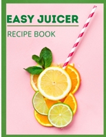 Easy Juicer Recipe Book: juice recipes for juicing, cleansing, and living well B08VLQ91MH Book Cover