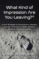 What Kind of Impression Are You Leaving?®: Proven Strategies for Entrepreneurs, Veterans, and High-Performers to Master Discipline, Resilience, and Leave a Legacy B0GKHZK64B Book Cover