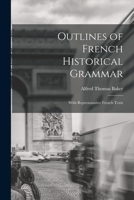 Outlines of French Historical Grammar: With Representative French Texts 1018976493 Book Cover