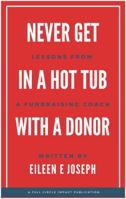 Never Get in A Hot Tub with a Donor: Lessons from a Fundraising Coach B0FRYDMSF4 Book Cover