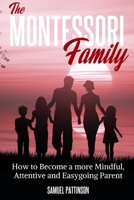 The Montessori Family: How to Become a more Mindful, Attentive and Easygoing Parent 1801253927 Book Cover