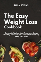 The Easy Weight Loss Cookbook: Complete Weight Loss Program - Easy, Healthy & Delicious Recipes That Will Help Keep You Sane 1914107543 Book Cover