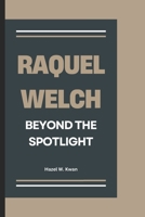 RAQUEL WELCH: Beyond the Spotlight B0DPL16NP8 Book Cover