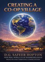 Creating a Co-op Village: How Real-World Co-op Businesses Build Wealth and Thriving Communities 1968017186 Book Cover