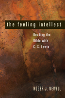 The Feeling Intellect: Reading the Bible with C. S. Lewis 1608991385 Book Cover
