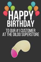 Happy Birthday To Our #1 Customer At The Dildo Superstore: Funny Novelty Birthday Gifts: Small Lined Paperback Notebook / Diary / Journal 1797858637 Book Cover