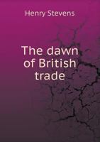 The dawn of British trade to the East Indies, as recorded in the court minutes of the East India Company, 1599-1603, containing an account of the ... in search of the North-West Passage; prin 3744730603 Book Cover