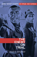 The Enemy on Trial: Early Soviet Courts on Stage and Screen 0875802664 Book Cover