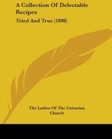 A Collection Of Delectable Recipes: Tried And True 1164519891 Book Cover