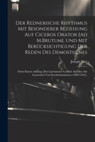 Der Rednerische Rhythmus Mit Besonderer Beziehung Auf Ciceros Orator [Ad M.Brutum], Und Mit Berücksichtigung Der Reden Des Demosthenes: Nebst Einem ... (1540-1592)]. (German Edition) 1022730266 Book Cover