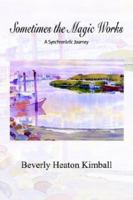 Sometimes the Magic Works: A Synchronistic Journey 1410746992 Book Cover