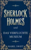 - Sherlock Holmes und Das verfluchte Museum (Ein Sherlock-Holmes-Krimi) (German Edition) B0DT2JKQNN Book Cover