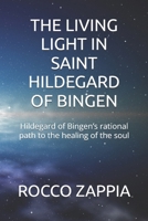 THE LIVING LIGHT IN SAINT HILDEGARD OF BINGEN: Hildegard of Bingen’s rational path to the healing of the soul B0GNSQN15L Book Cover