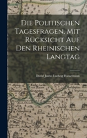 Die Politischen Tagesfragen, Mit R�cksicht Auf Den Rheinischen Langtag 1019032383 Book Cover