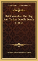 Hail Columbia, the Flag and Yankee Doodle Dandy (Classic Reprint) 1171784120 Book Cover