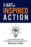 The Art of Inspired Action: An Action-Packed Daily Guide to Launching Your Entrepreneurial Dreams 0692235299 Book Cover