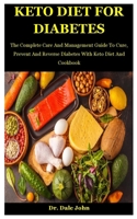 Keto Diet For Diabetes: The Complete Care And Management Guide To Cure, Prevent And Reverse Diabetes With Keto Diet And Cookbook B08KH3QMHV Book Cover
