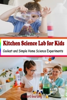 Kitchen Science Lab for Kids: Coolest and Simple Home Science Experiments B086Y6J4LT Book Cover