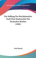 Die Stellung Des Reichskanzlers Nach Dem Staatsrechte Des Deutschen Reiches (1882) 1148430075 Book Cover