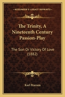 The Trinity: A Nineteenth Century Passion-play [by K. Pearson. In Verse].... 1276806213 Book Cover