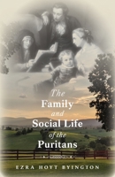 The Family and Social Life of the Puritans 1953855482 Book Cover