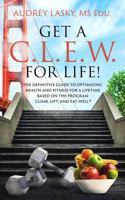 GET A C.L.E.W. FOR LIFE! The Definitive Guide to Optimizing Health and Fitness for a Lifetime Based on the Program CLIMB, LIFT, and EAT WELL B07BMFHKXF Book Cover