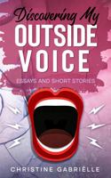 Discovering My Outside Voice: Essays and Short Stories 1737844400 Book Cover