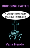 Bridging Faiths: A Guide to Interfaith Dialogue in Religion B0CT2XCSRD Book Cover
